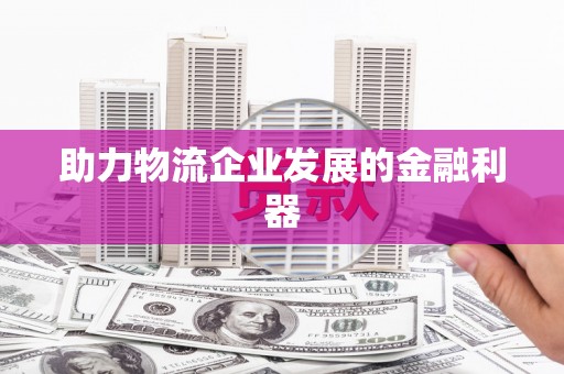 泗水助力物流企业发展的金融利器