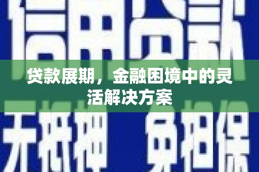泗水贷款展期，金融困境中的灵活解决方案