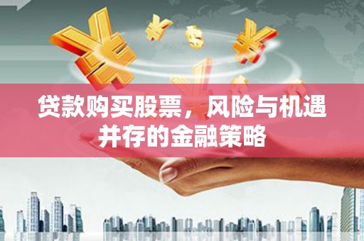 泗水贷款购买股票，风险与机遇并存的金融策略