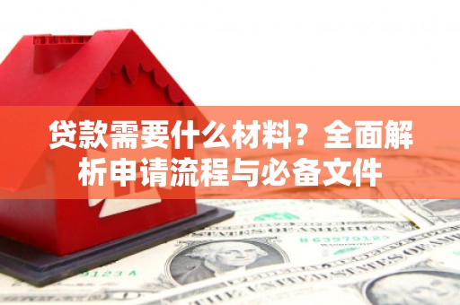 泗水贷款需要什么材料？全面解析申请流程与必备文件