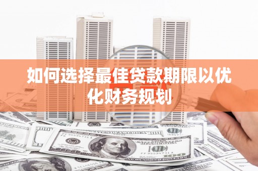 泗水如何选择最佳贷款期限以优化财务规划