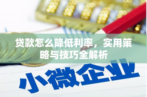 泗水贷款怎么降低利率，实用策略与技巧全解析