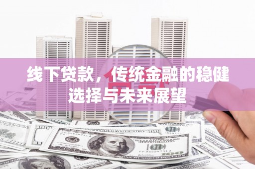 泗水线下贷款，传统金融的稳健选择与未来展望