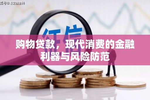 泗水购物贷款，现代消费的金融利器与风险防范