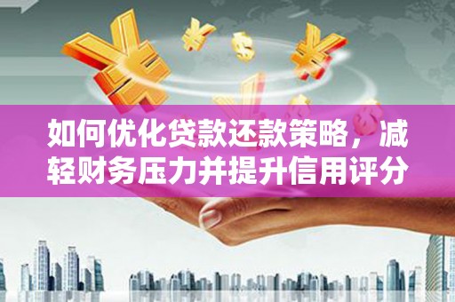 泗水如何优化贷款还款策略，减轻财务压力并提升信用评分