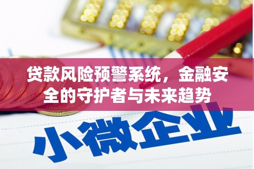 泗水贷款风险预警系统，金融安全的守护者与未来趋势