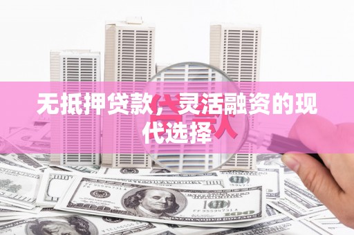 泗水无抵押贷款，灵活融资的现代选择