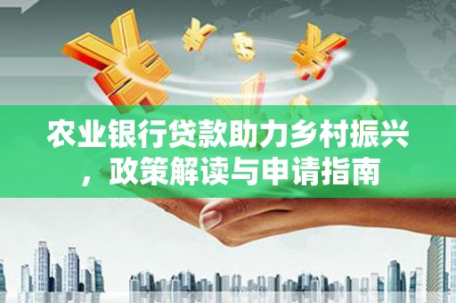泗水农业银行贷款助力乡村振兴，政策解读与申请指南