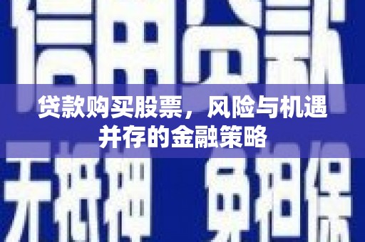 泗水贷款购买股票，风险与机遇并存的金融策略