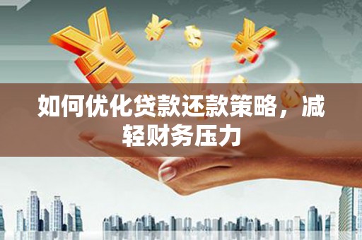 泗水如何优化贷款还款策略，减轻财务压力