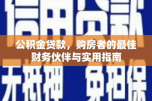 泗水公积金贷款，购房者的最佳财务伙伴与实用指南
