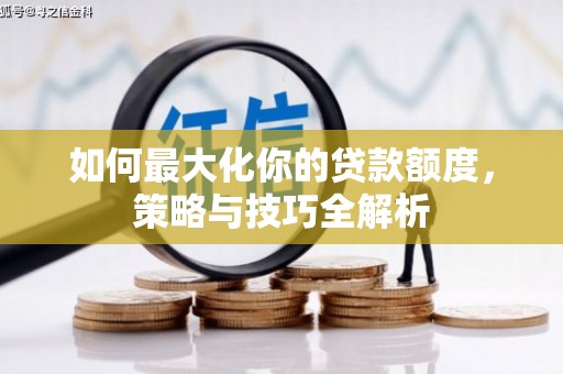 泗水如何最大化你的贷款额度，策略与技巧全解析