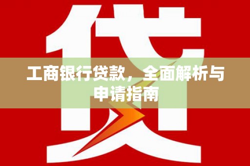 泗水工商银行贷款，全面解析与申请指南