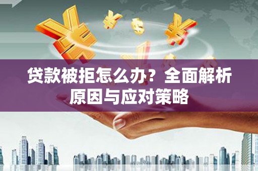 泗水贷款被拒怎么办？全面解析原因与应对策略