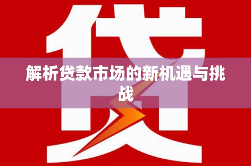 泗水解析贷款市场的新机遇与挑战